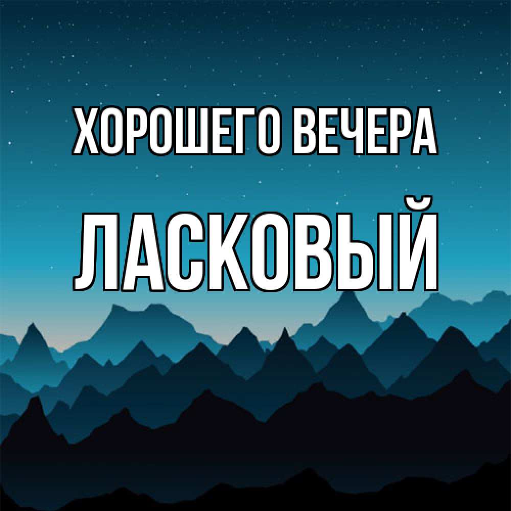 Открытка  для любимых и родных. ласковый, Хорошего вечера  