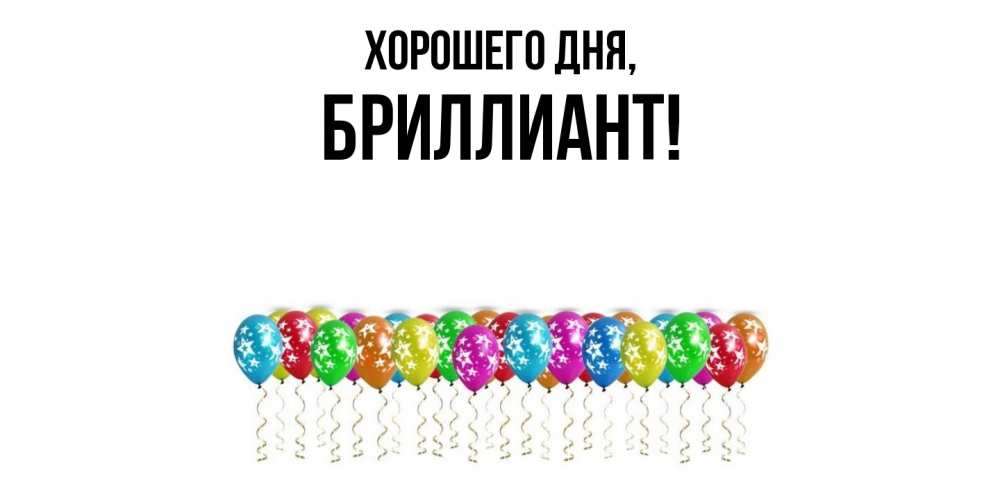 Открытка  для любимых и родных. бpиллиант, Хорошего дня  
