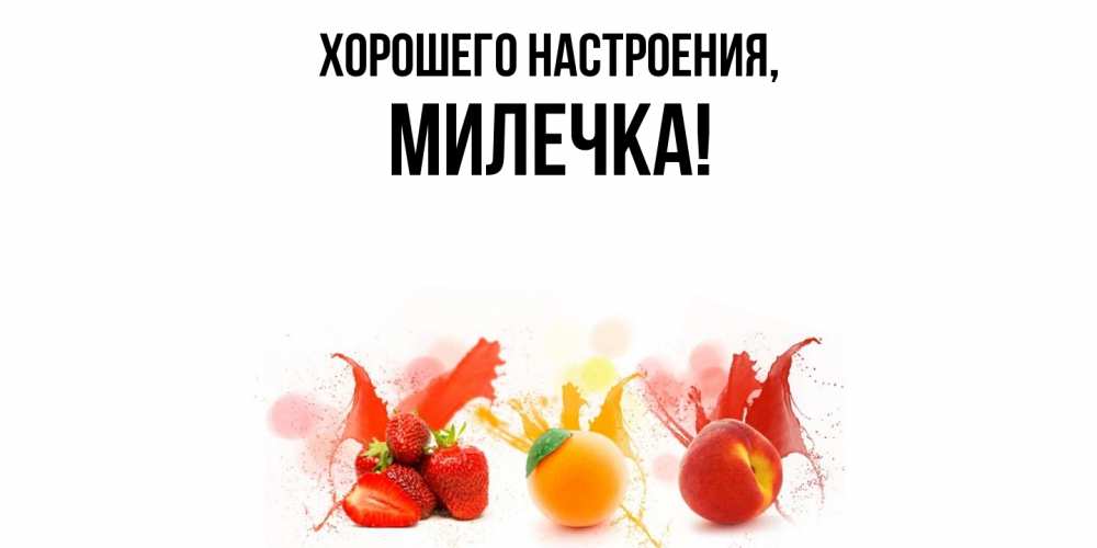 Открытка  для любимых и родных. милечка, Хорошего настроения  