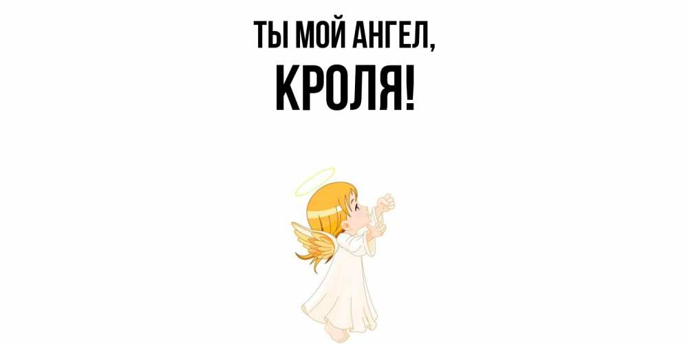 Открытка  для любимых и родных. кроля, Ты мой ангел  