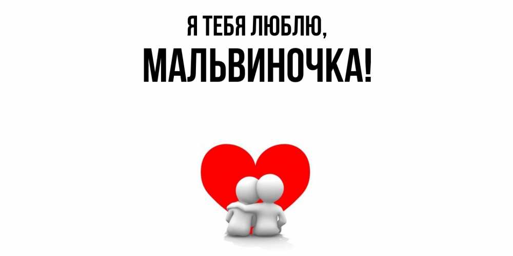 Открытка  для любимых и родных. мальвиночка, Я тебя люблю  