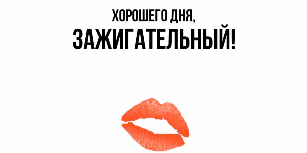 Открытка  для любимых и родных. зажигательный, Хорошего дня  