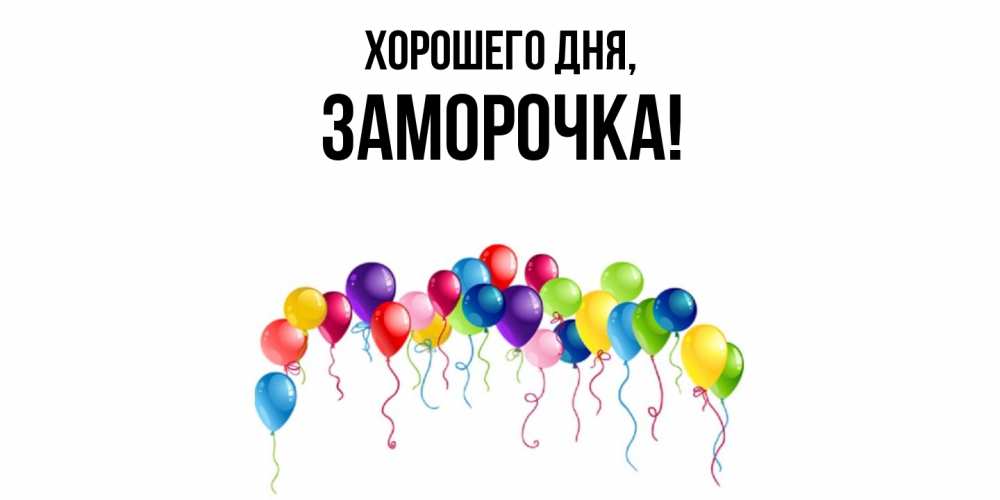 Открытка  для любимых и родных. заморочка, Хорошего дня  