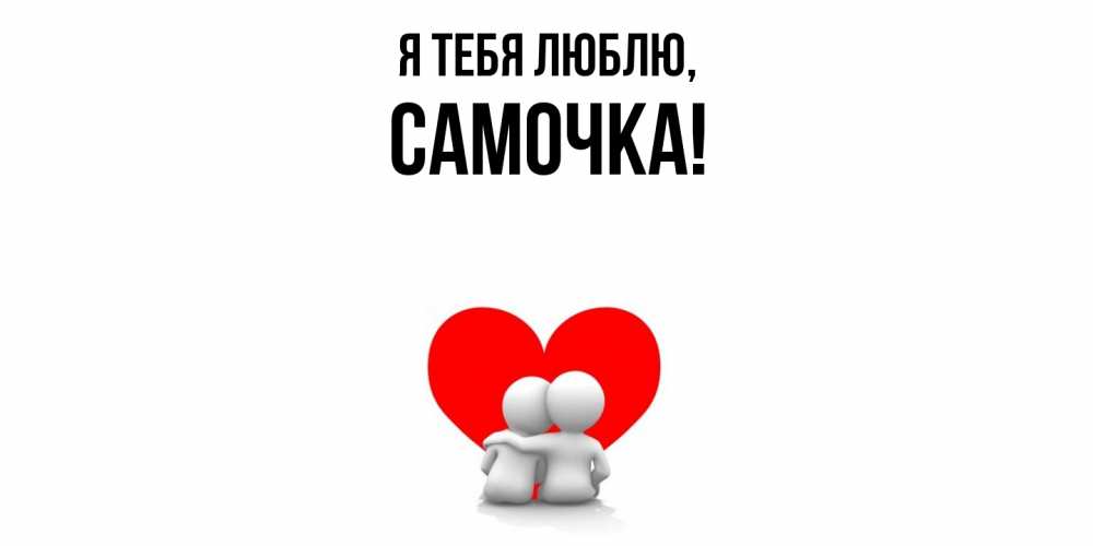 Открытка  для любимых и родных. самочка, Я тебя люблю  