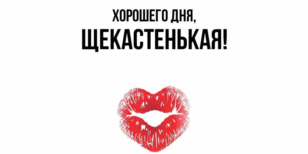 Открытка  для любимых и родных. щекастенькая, Хорошего дня  