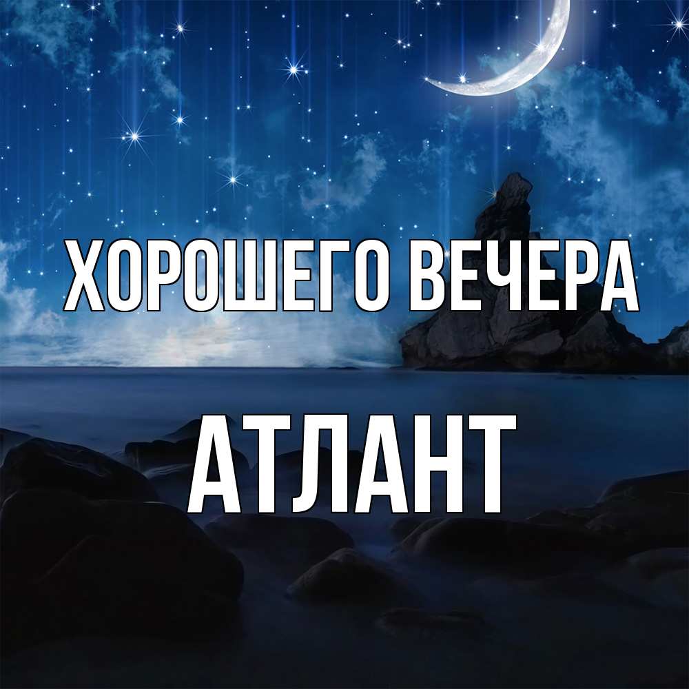 Открытка  для любимых и родных. атлант, Хорошего вечера  
