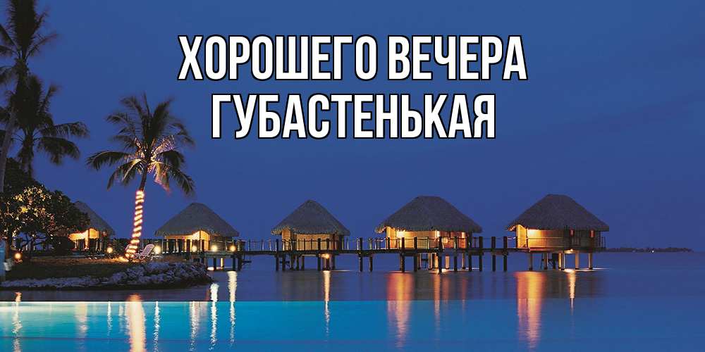 Открытка  для любимых и родных. губастенькая, Хорошего вечера  