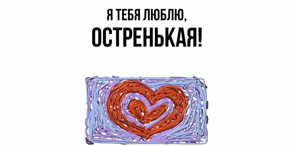 Открытка  для любимых и родных. остренькая, Я тебя люблю  