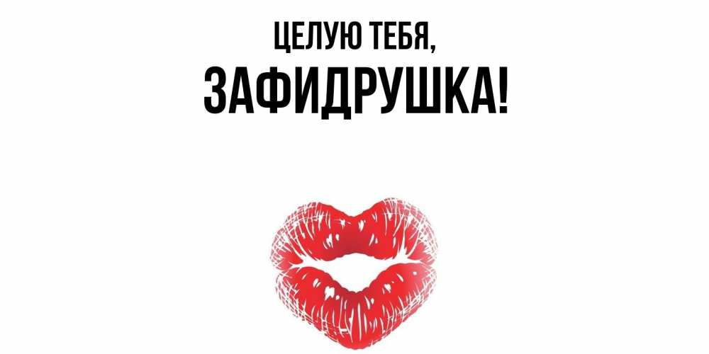Открытка  для любимых и родных. зафидрушка, Целую тебя  