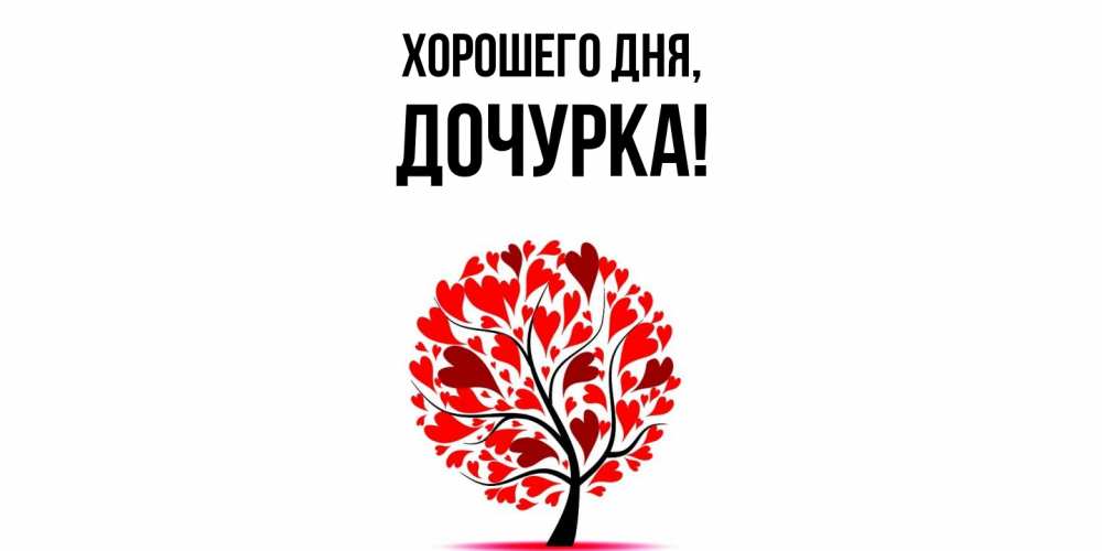 Открытка  для любимых и родных. Дочурка, Хорошего дня  