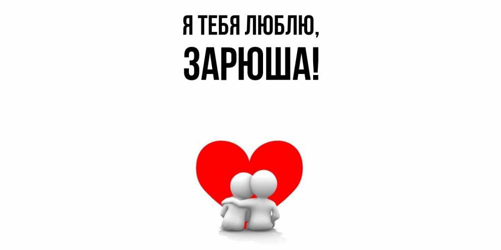 Открытка  для любимых и родных. зарюша, Я тебя люблю  