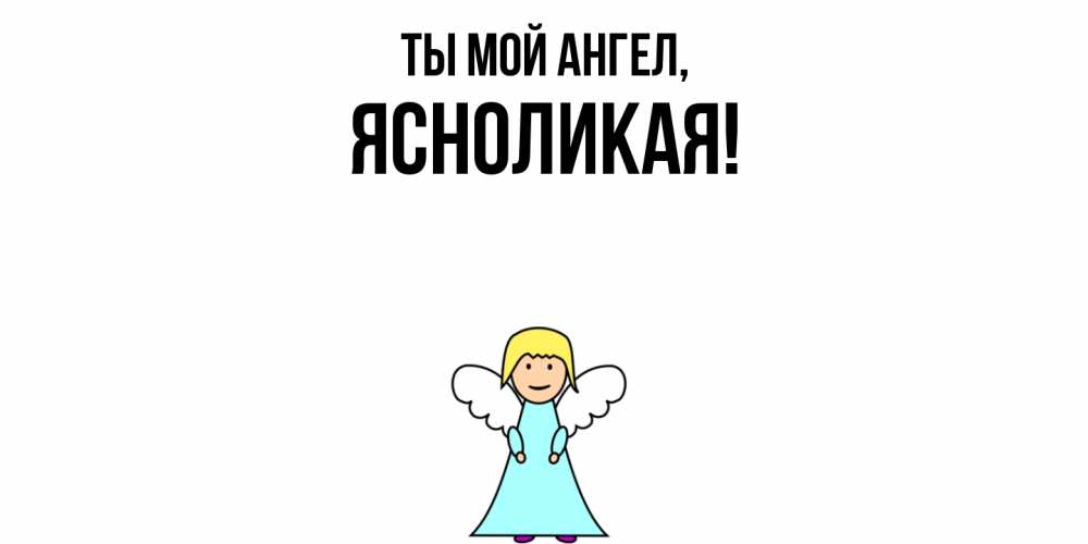 Открытка  для любимых и родных. ясноликая, Ты мой ангел  
