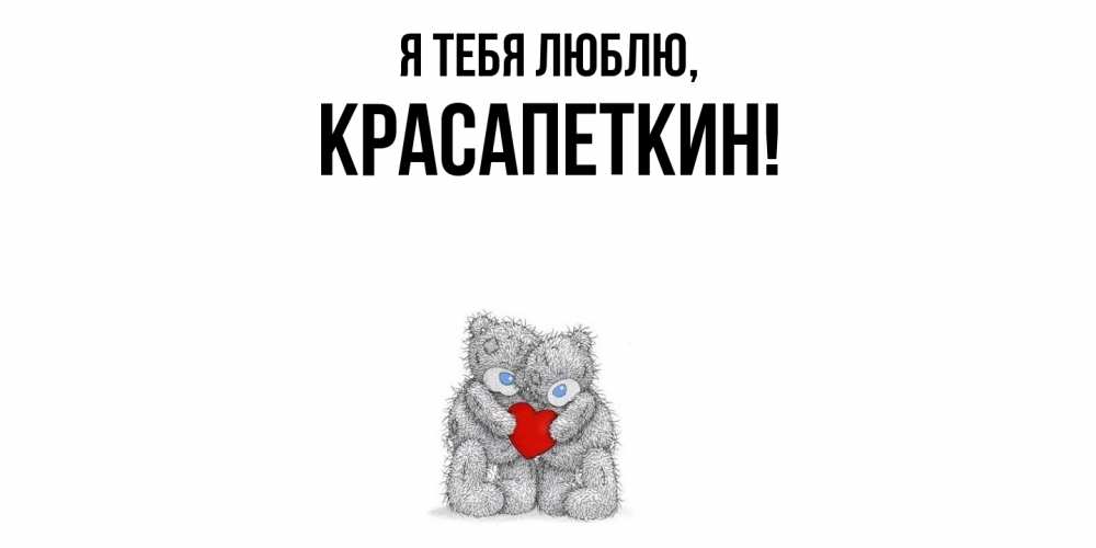 Открытка  для любимых и родных. красапеткин, Я тебя люблю  