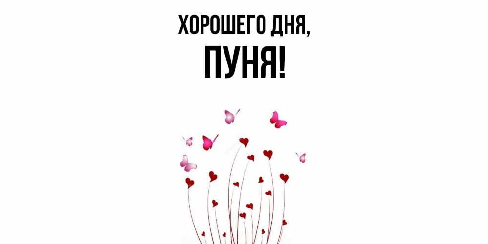 Открытка  для любимых и родных. пуня, Хорошего дня  
