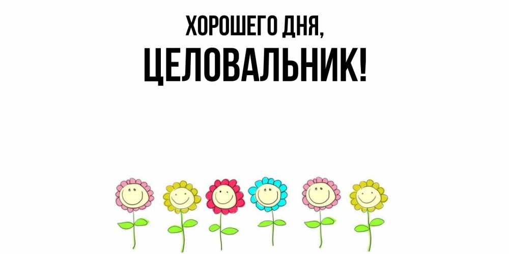 Открытка  для любимых и родных. целовальник, Хорошего дня  