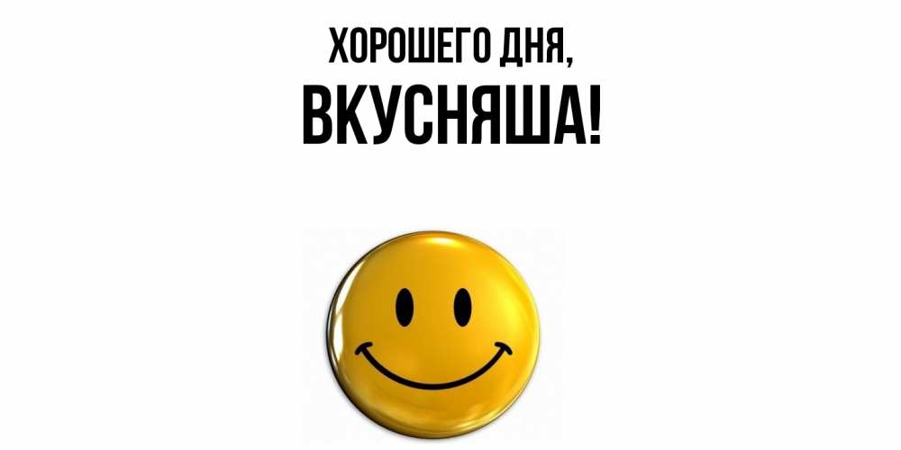 Открытка  для любимых и родных. вкусняша, Хорошего дня  