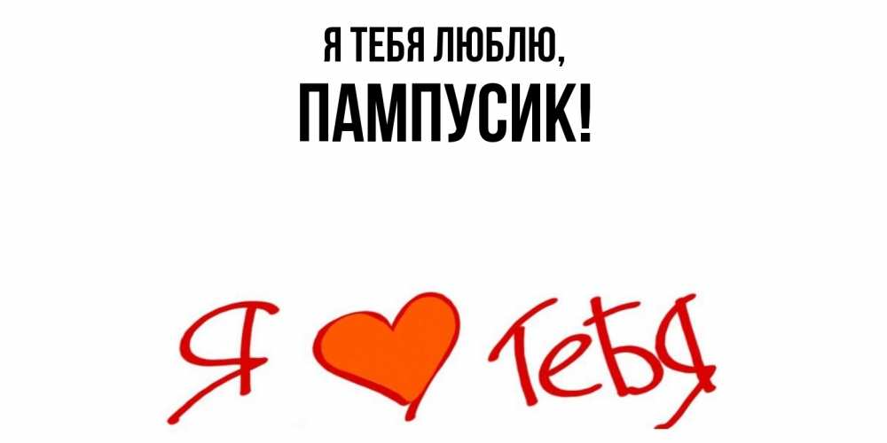 Открытка  для любимых и родных. пампусик, Я тебя люблю  