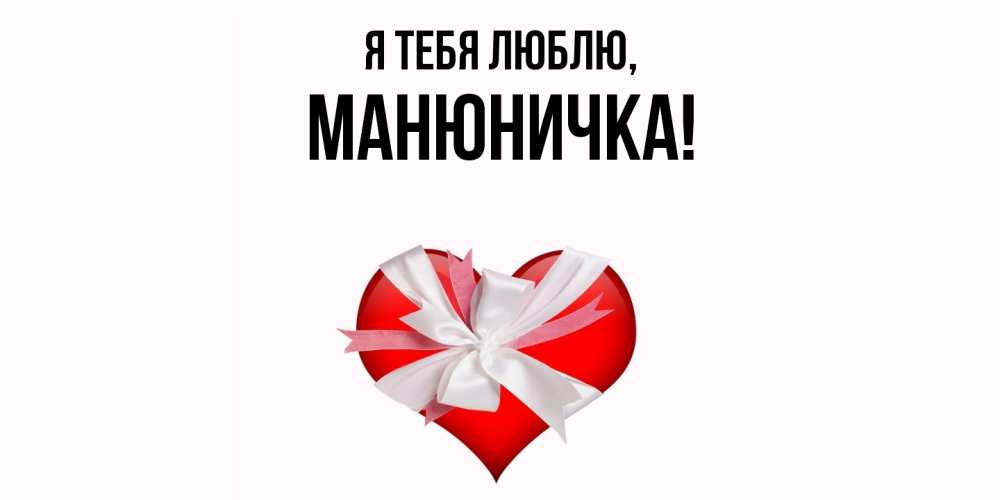 Открытка  для любимых и родных. манюничка, Я тебя люблю  