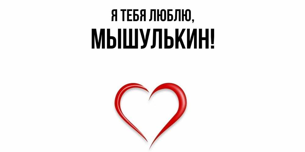 Открытка  для любимых и родных. мышулькин, Я тебя люблю  