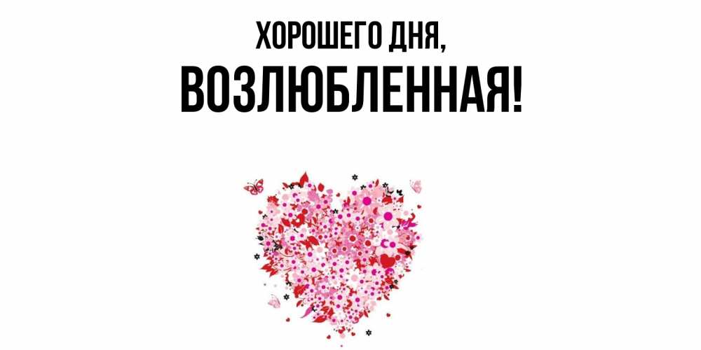 Открытка  для любимых и родных. возлюбленная, Хорошего дня  