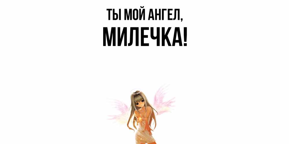 Открытка  для любимых и родных. милечка, Ты мой ангел  