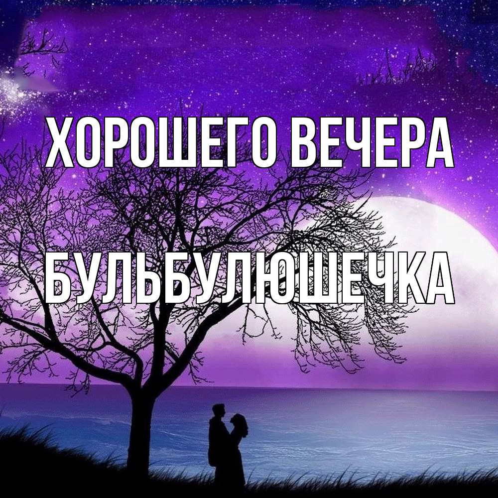 Открытка с именем, бульбулюшечка, Хорошего вечера
