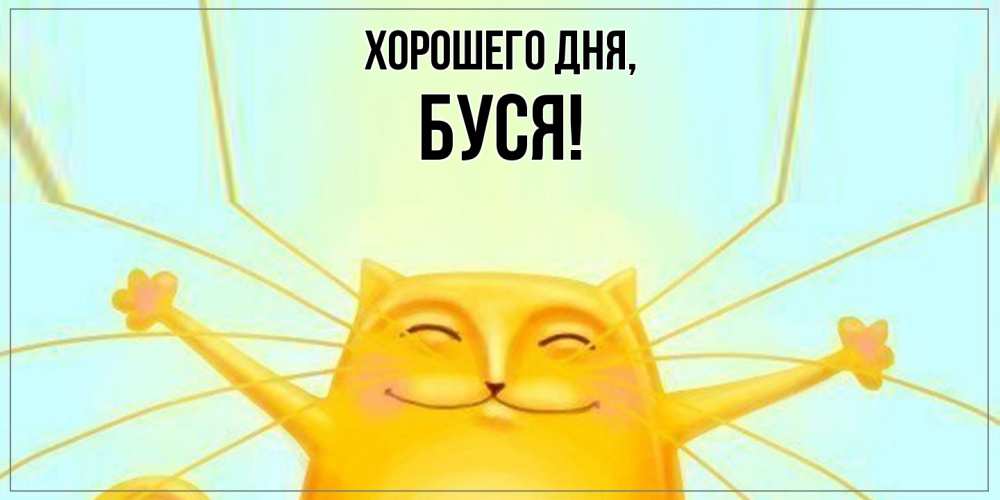 Открытка  для любимых и родных. буся, Хорошего дня  