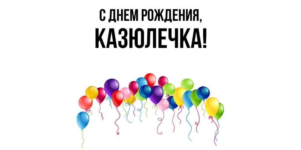 Открытка  для любимых и родных. казюлечка, С днем рождения  