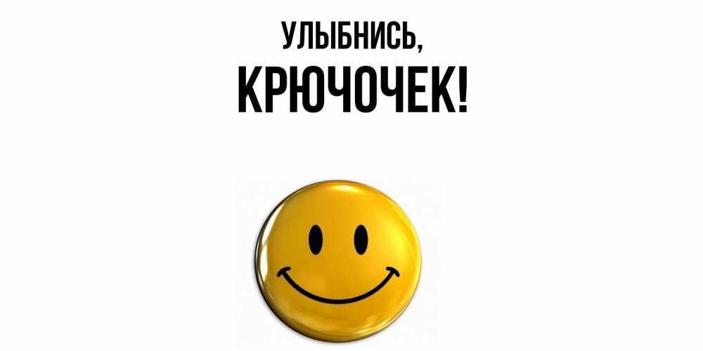 Открытка  для любимых и родных. крючочек, Улыбнись  