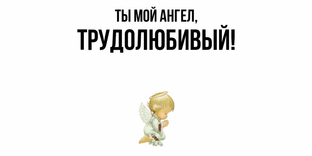 Картинка Ты мой ангел, трудолюбивый