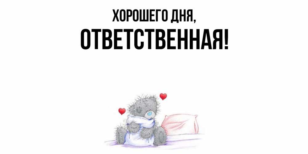 Открытка  для любимых и родных. ответственная, Хорошего дня  