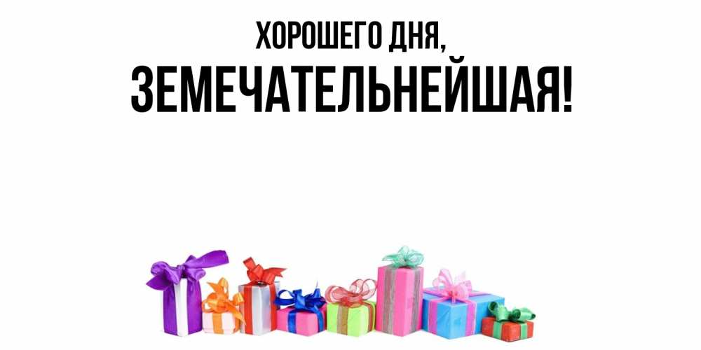 Открытка  для любимых и родных. земечательнейшая, Хорошего дня  