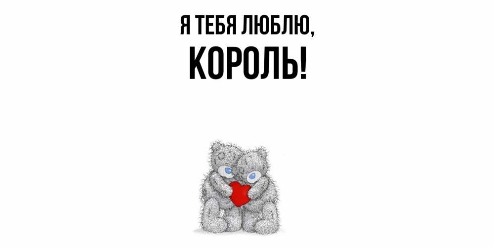 Открытка  для любимых и родных. Король, Я тебя люблю  