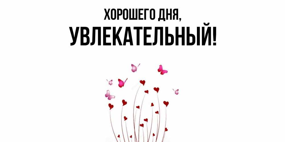 Открытка  для любимых и родных. увлекательный, Хорошего дня  