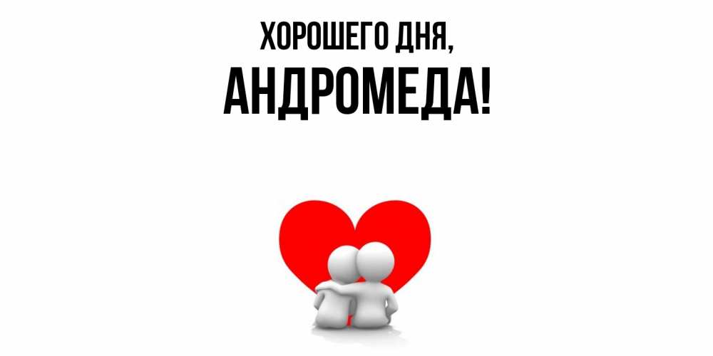 Открытка  для любимых и родных. андромеда, Хорошего дня  