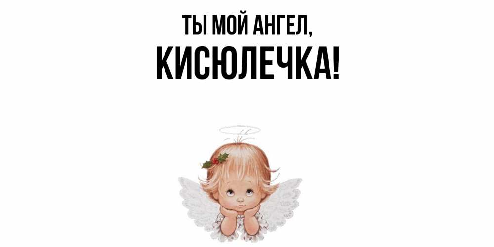 Открытка  для любимых и родных. кисюлечка, Ты мой ангел  