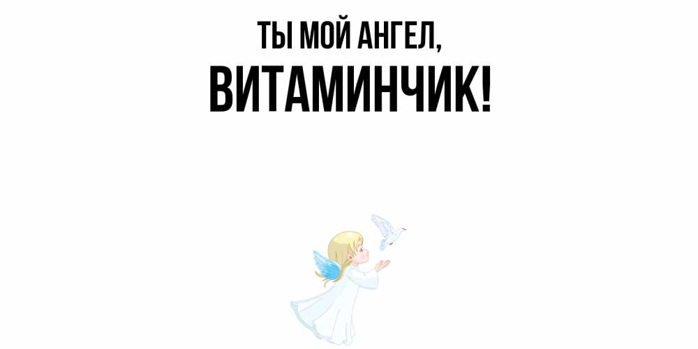 Открытка  для любимых и родных. витаминчик, Ты мой ангел  