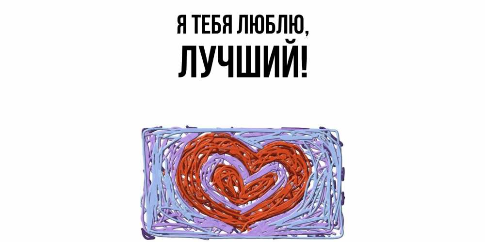 Открытка  для любимых и родных. лучший, Я тебя люблю  