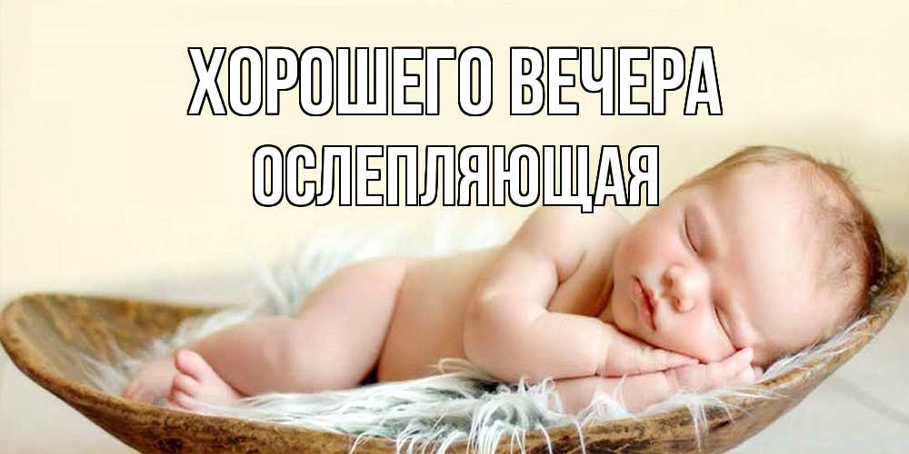 Открытка  для любимых и родных. ослепляющая, Хорошего вечера  