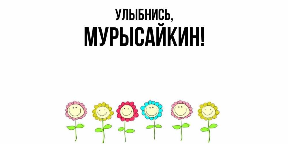 Открытка  для любимых и родных. мурысайкин, Улыбнись  