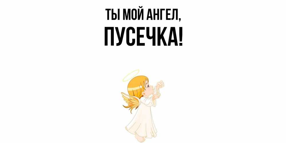 Открытка  для любимых и родных. пусечка, Ты мой ангел  