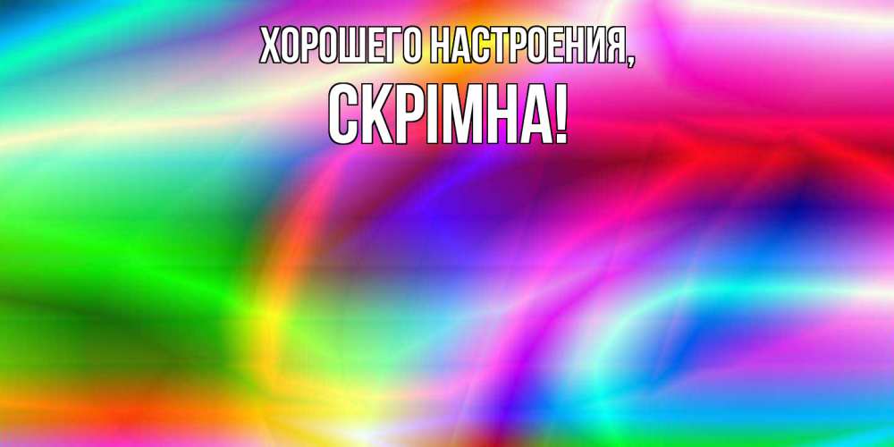Открытка  для любимых и родных. скрiмна, Хорошего настроения  