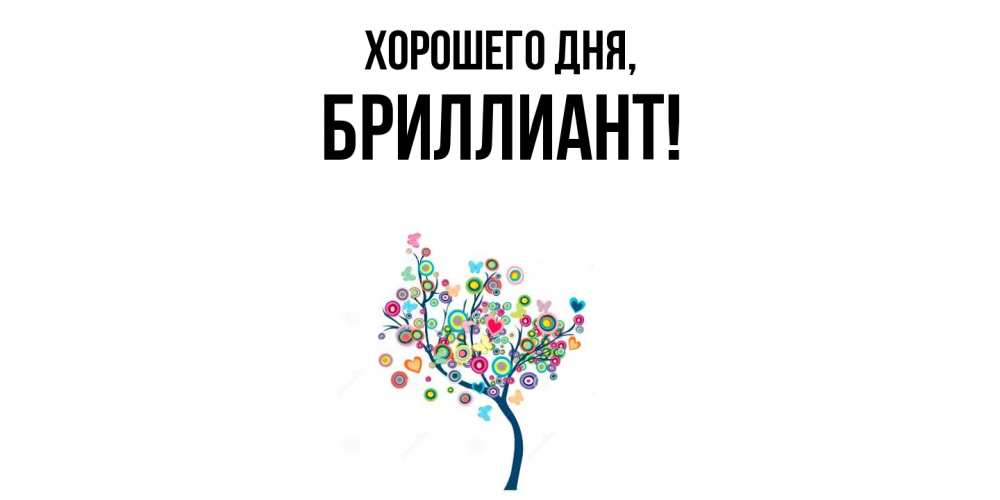 Открытка  для любимых и родных. бpиллиант, Хорошего дня  