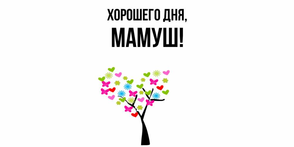 Открытка  для любимых и родных. мамуш, Хорошего дня  
