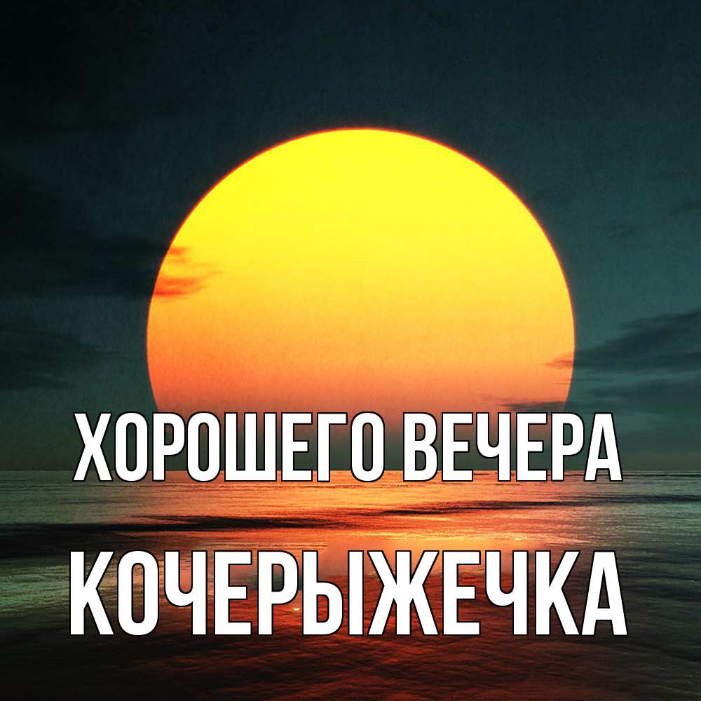 Открытка  для любимых и родных. кочерыжечка, Хорошего вечера  