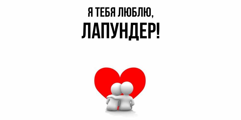 Открытка  для любимых и родных. лапундер, Я тебя люблю  