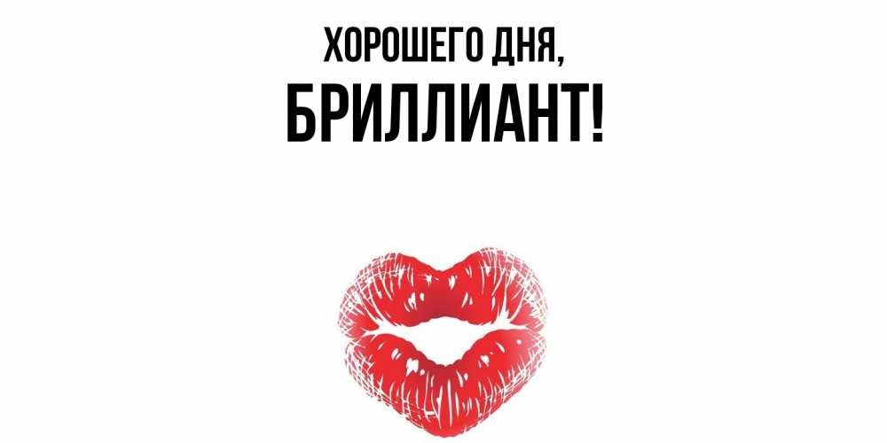 Открытка  для любимых и родных. бpиллиант, Хорошего дня  