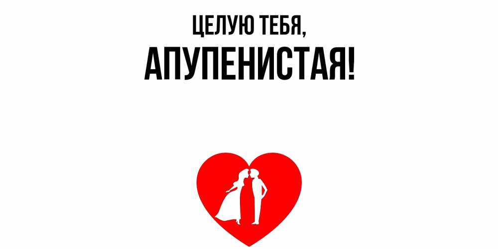 Открытка  для любимых и родных. апупенистая, Целую тебя  