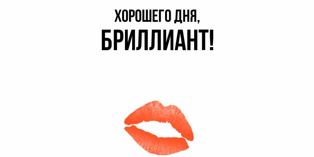 Открытка  для любимых и родных. бpиллиант, Хорошего дня  