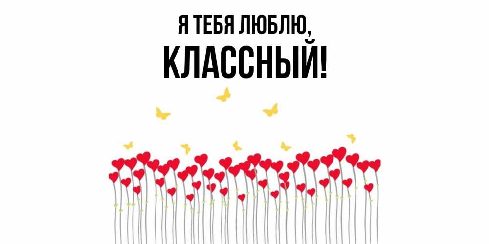 Открытка  для любимых и родных. классный, Я тебя люблю  
